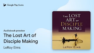 The Lost Art of Disciple Making by LeRoy Eims · Audiobook preview