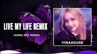 Live My Life - Hung Kid Remix | Vinahouse