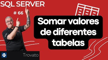 SQL SERVER - 66 - Somar valores de diferentes tabelas