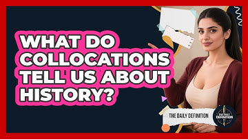 What Do Collocations Tell Us About History? - The Daily Definition