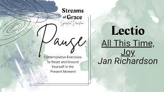 Pause- A Lectio Divina experience from Streams of Grace- All This Time, Joy by Jan Richardson