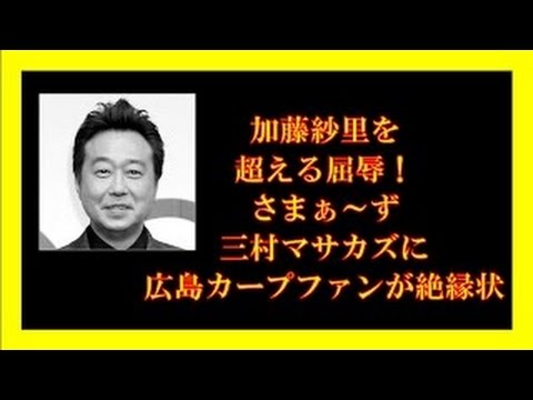 加藤紗里を超える屈辱！さまぁ～ず三村マサカズに広島カープファンが絶縁状