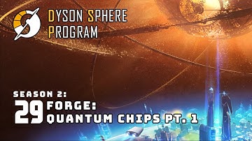 Forge: Quantum Chips 1/2 - S2: Part 29 - Dyson Sphere Program