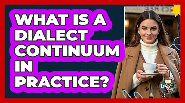 What Is A Dialect Continuum In Practice? - Lexicon Lounge