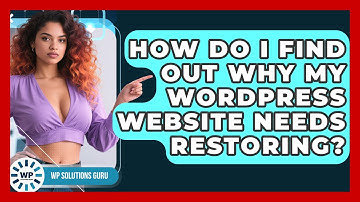How Do I Find Out Why My WordPress Website Needs Restoring? - WP Solutions Guru