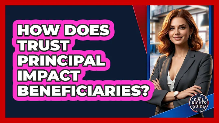 How Does Trust Principal Impact Beneficiaries? - Your Civil Rights Guide