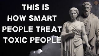 11 Smart Ways to Deal with Toxic People - Stoicism