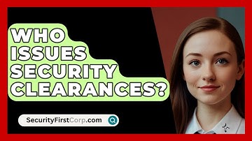 Who Issues Security Clearances? - SecurityFirstCorp.com