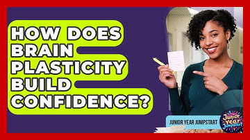 How Does Brain Plasticity Build Confidence? - Junior Year Jumpstart