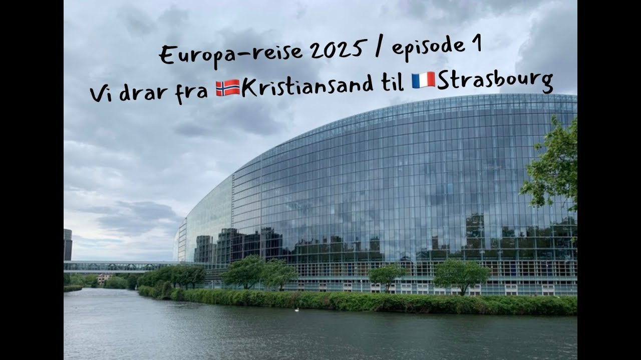 Europa-reise 2025 / episode 1  - Vi drar fra Kristiansand til Strasbourg (film 1/25)