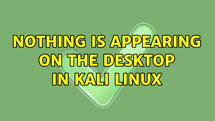 Nothing is appearing on the Desktop in Kali Linux (3 Solutions!!)