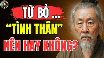 Cổ Nhân Dạy – NGƯỜI KHÔN phải biết BUÔNG BỎ NGƯỜI THÂN RUỘT THỊT để ĐƯỢC GÌ? | Triết Lý Sống