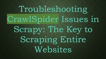 Troubleshooting CrawlSpider Issues in Scrapy: The Key to Scraping Entire Websites