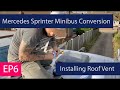 EP6 - Installing MPK Vision Star Pro Roof Vent Skylight - Mercedes Sprinter Minibus Conversion