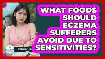 What Foods Should Eczema Sufferers Avoid Due To Sensitivities? - Eczema Help Hub