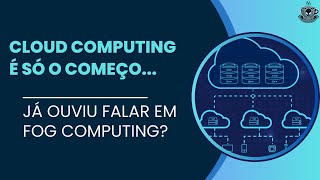 Cloud é só o começo. Já ouviu falar em Fog Computing Conheça novos Padrões e Arquiteturas