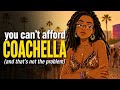 You Can’t Afford Coachella (And That’s Not The Problem)