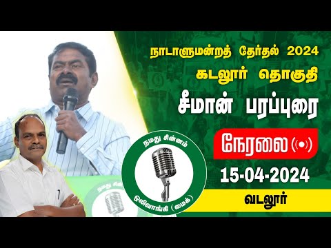 🔴நேரலை 15-04-2024 வடலூர் - சீமான் பரப்புரை | கடலூர் வேட்பாளர் வே.மணிவாசகன் Seeman LIVE