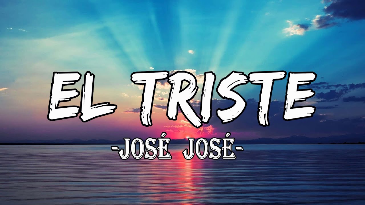 Jose Jose El Triste [Letra] YouTube