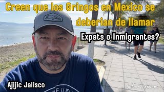 Porque los Gringos se hacen llamar Expats y No Inmigra…..Ajijic Jalisco. Chapala Jalisco.