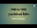 Love songs 1980 to 1985 yazhisai hits