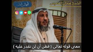معنى قوله تعالى ( فظن أن لن نقدر عليه ) / الشيخ عثمان الخميس