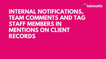 Internal Notifications, Team Comments and Tag Staff Members in Mentions on Client Records