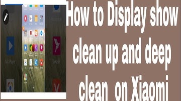 How to Display show clean up and deep clean  on Xiaomi