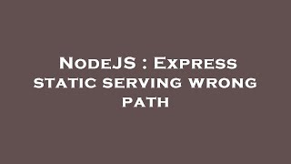 NodeJS : Express static serving wrong path