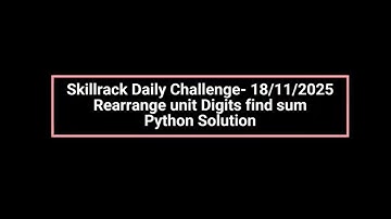 Skillrack Daily Challenge- 18/11/2025 Rearrange unit Digits find sum Python Solution