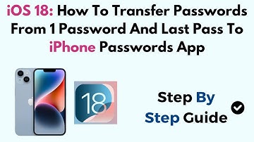 iOS 18: How To Transfer Passwords From 1 Password And Last Pass To iPhone Passwords App