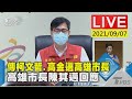 【LIVE直播】傳柯文哲.高金選高雄市長  高雄市長陳其邁回應 少康戰情室 20210907