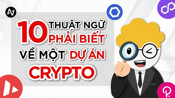 10 THUẬT NGỮ CRYPTO CẦN BIẾT KHI TÌM HIỂU MỘT DỰ ÁN