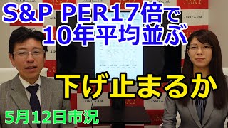 2022年5月12日【S&P PER17倍で10年平均並ぶ　下げ止まれるか】（市況放送【毎日配信】）