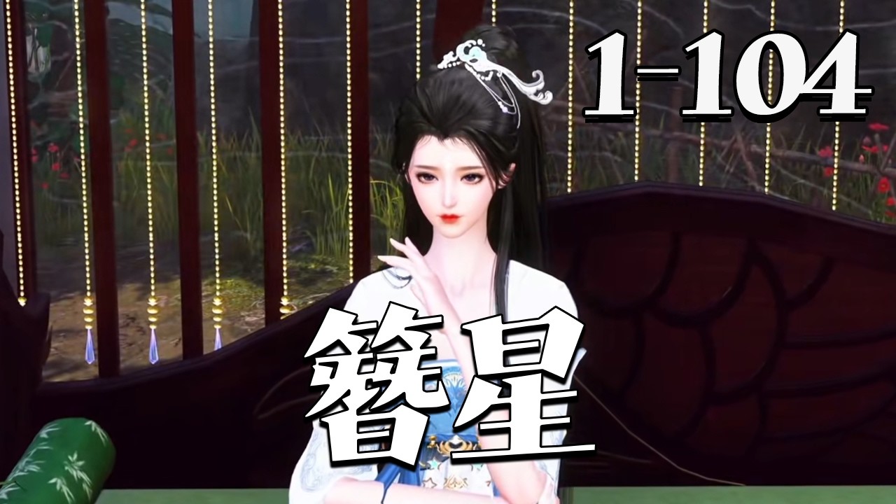 【簪星】1~104集 杨簪星熬夜穿成古早修仙文炮灰女配，深知自己三千字领盒饭剧情。她欲苟活到大结局，却遭妖鲛复仇、蛇巫族再现等剧情升级，面对天命定论，她振臂高呼：偏要改变#qtmd