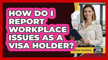 How Do I Report Workplace Issues As A Visa Holder?