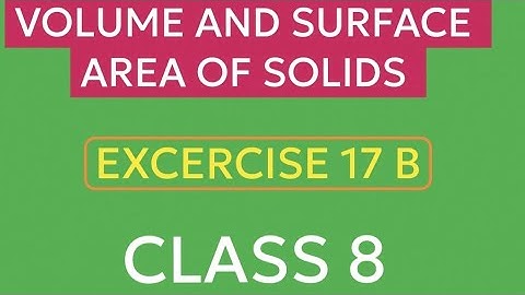 VOLUME AND SURFACE AREA OF SOLIDS/ CLASS 8/COMPOSITE MATHEMATICS/EXCERCISE 17 B