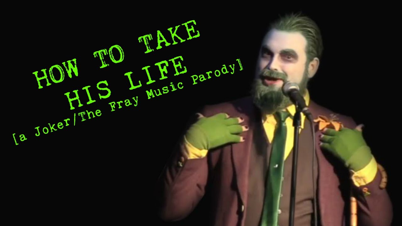 How to take his life a joker the fray music parody youtube