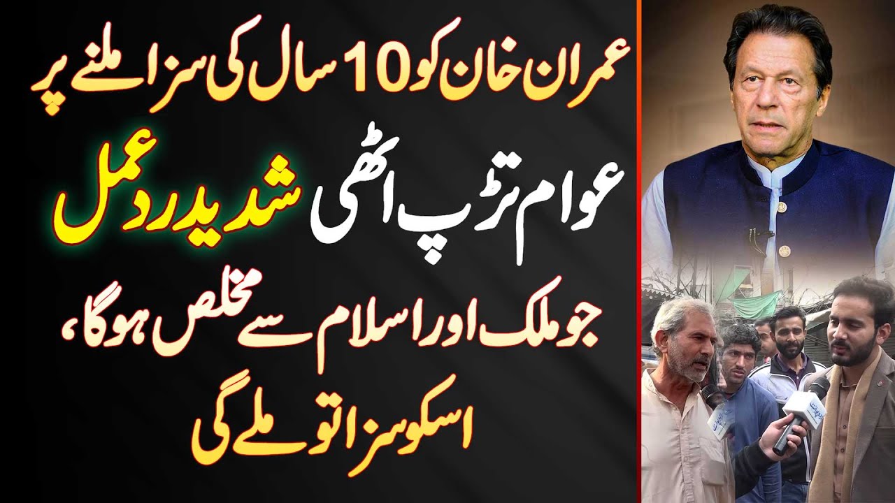 Public Reaction on Imran Khan 10 Years Sentence - Jo Pakistan Se Sincere Ho Ga Us Ko Saza Mile Gi