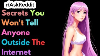 Secrets You Won't Tell Anyone Outside The Internet | Ask Reddit