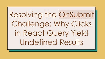 Resolving the OnSubmit Challenge: Why Clicks in React Query Yield Undefined Results