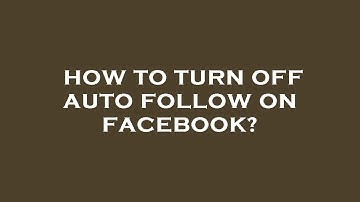 How to turn off auto follow on facebook?