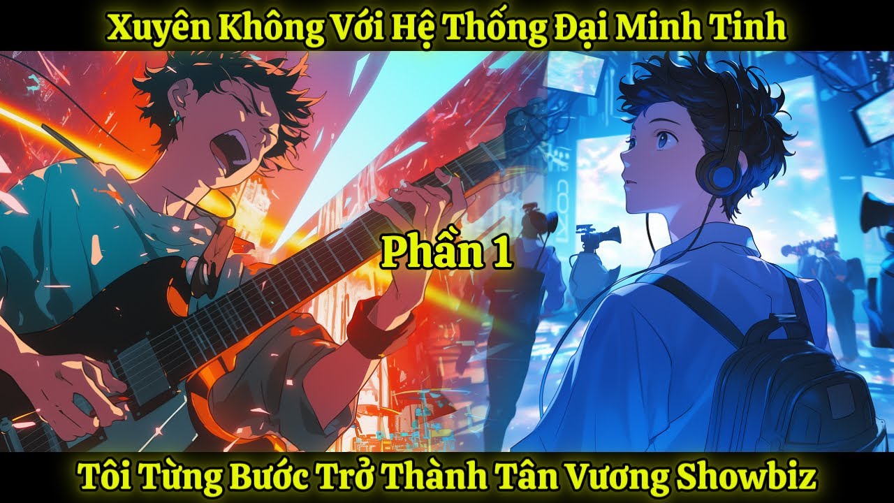 Xuyên Không Với Hệ Thống Đại Minh Tinh, Tôi Từng Bước Trở Thành Tân Vương Showbiz | Phần 1
