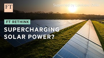 Can new technologies supercharge solar power? | FT Rethink