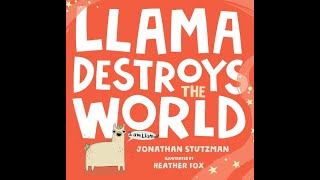 Llama Destroys the World  By Jonathan Stutzman, Illustrated by Heather Fox