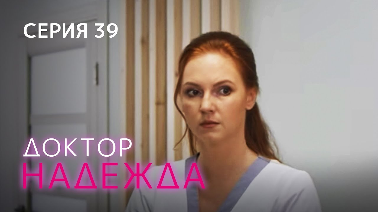 ДОКТОР НАДЕЖДА. СЕРИЯ 39. Мелодрама. Сериал Про Врачей. - YouTube