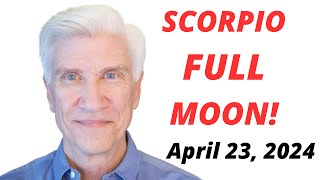 SCORPIO FULL MOON -  April 23 , 2024 · Major Life Changes!