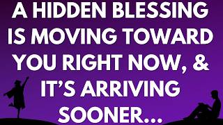 A hidden blessing is moving toward you right now and it s arriving sooner