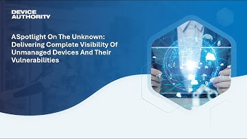 Delivering Complete Visibility Of Unmanaged Devices And Their Vulnerabilities