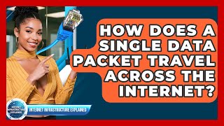How Does A Single Data Packet Travel Across The Internet? - Internet Infrastructure Explained